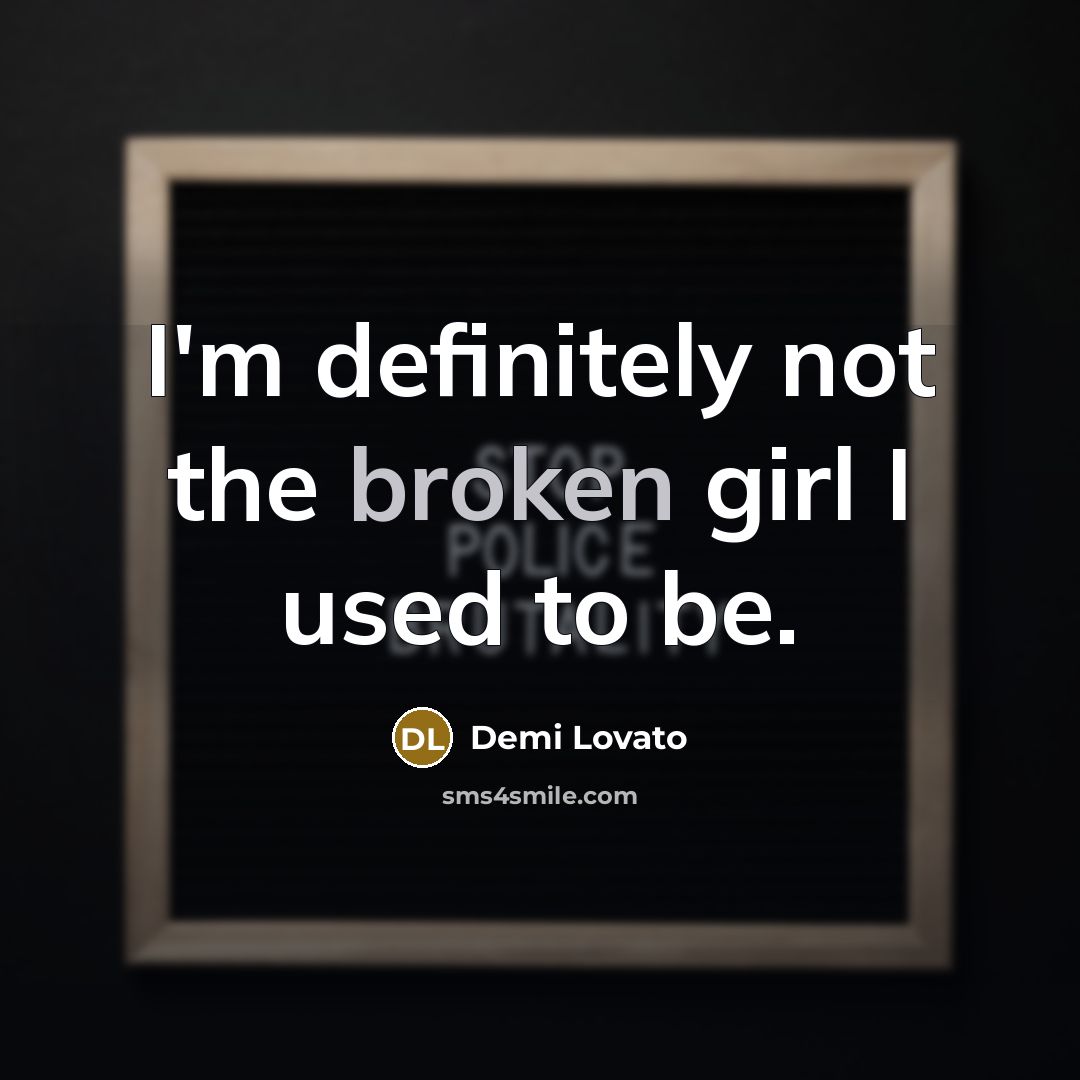“I'm definitely not the broken girl I used to be.…” quote by Demi Lovato