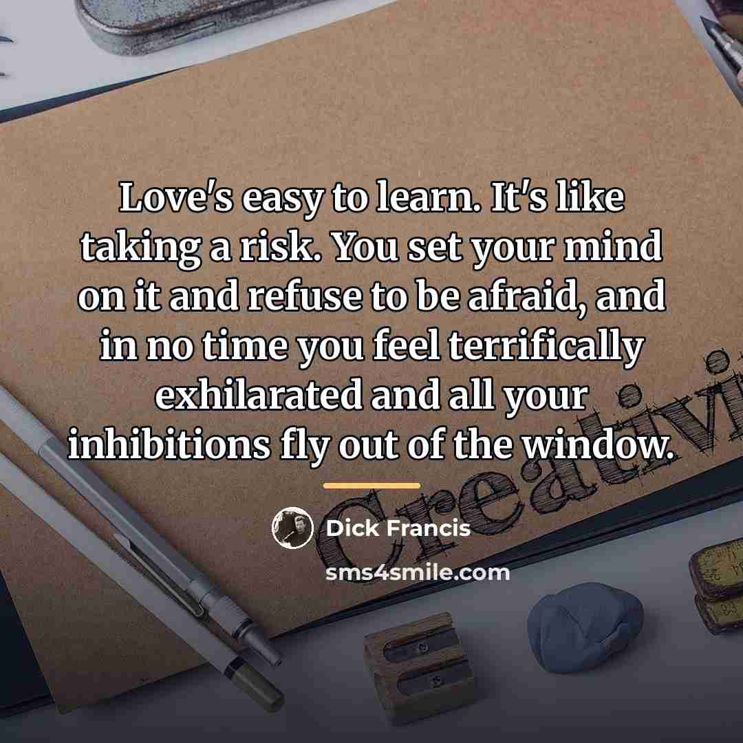 “Love's easy to learn. It's like taking a risk. You…” quote by Dick Francis
