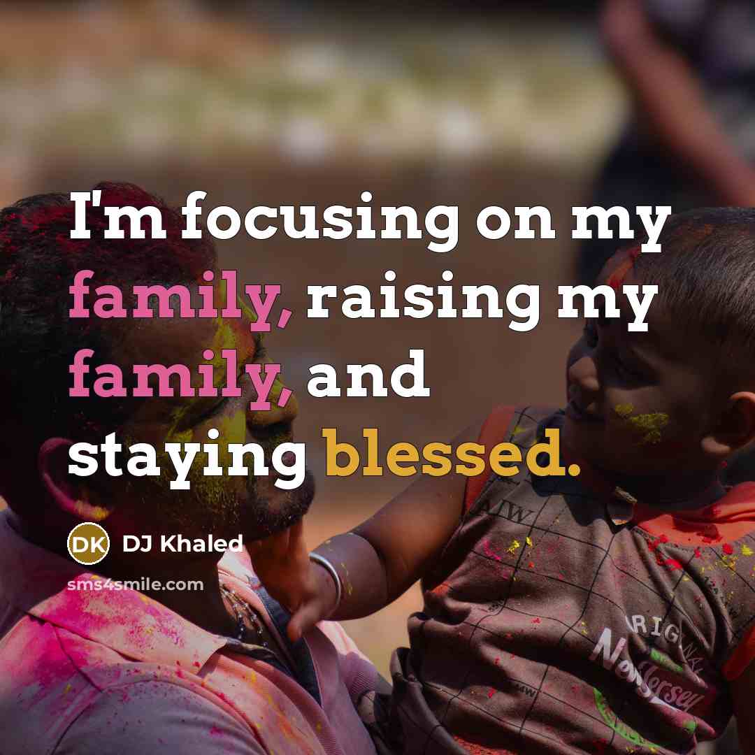 “I'm focusing on my family, raising my family, and staying…” quote by DJ Khaled