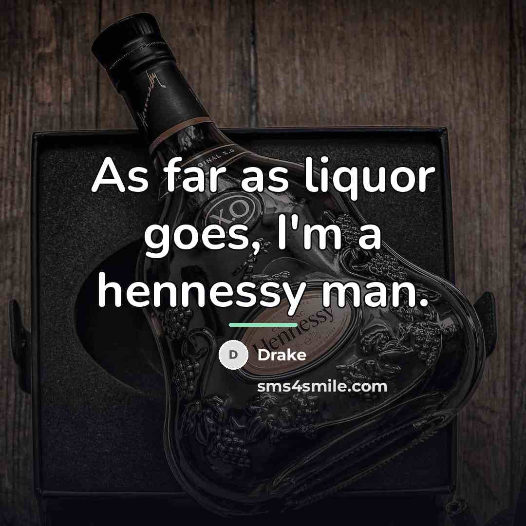 “As far as liquor goes, I'm a hennessy man.…” quote by Drake
