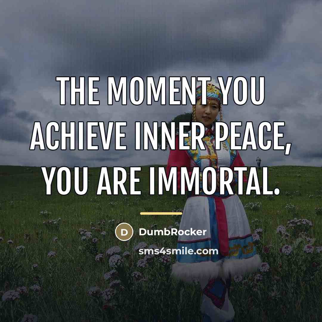 “The moment you achieve inner peace, you are immortal.…” quote by DumbRocker