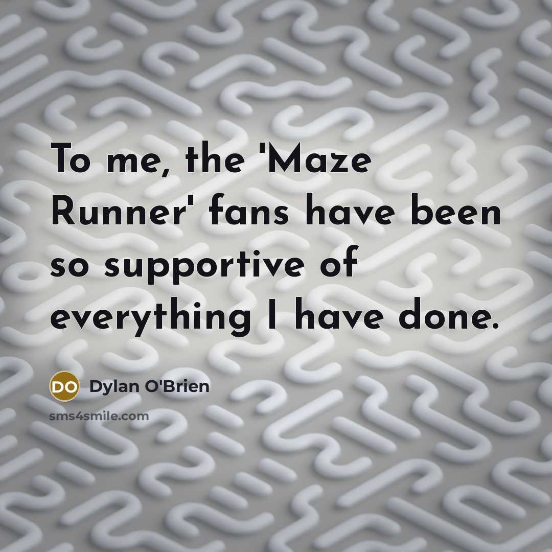 “To me, the 'Maze Runner' fans have been so supportive…” quote by Dylan O'Brien