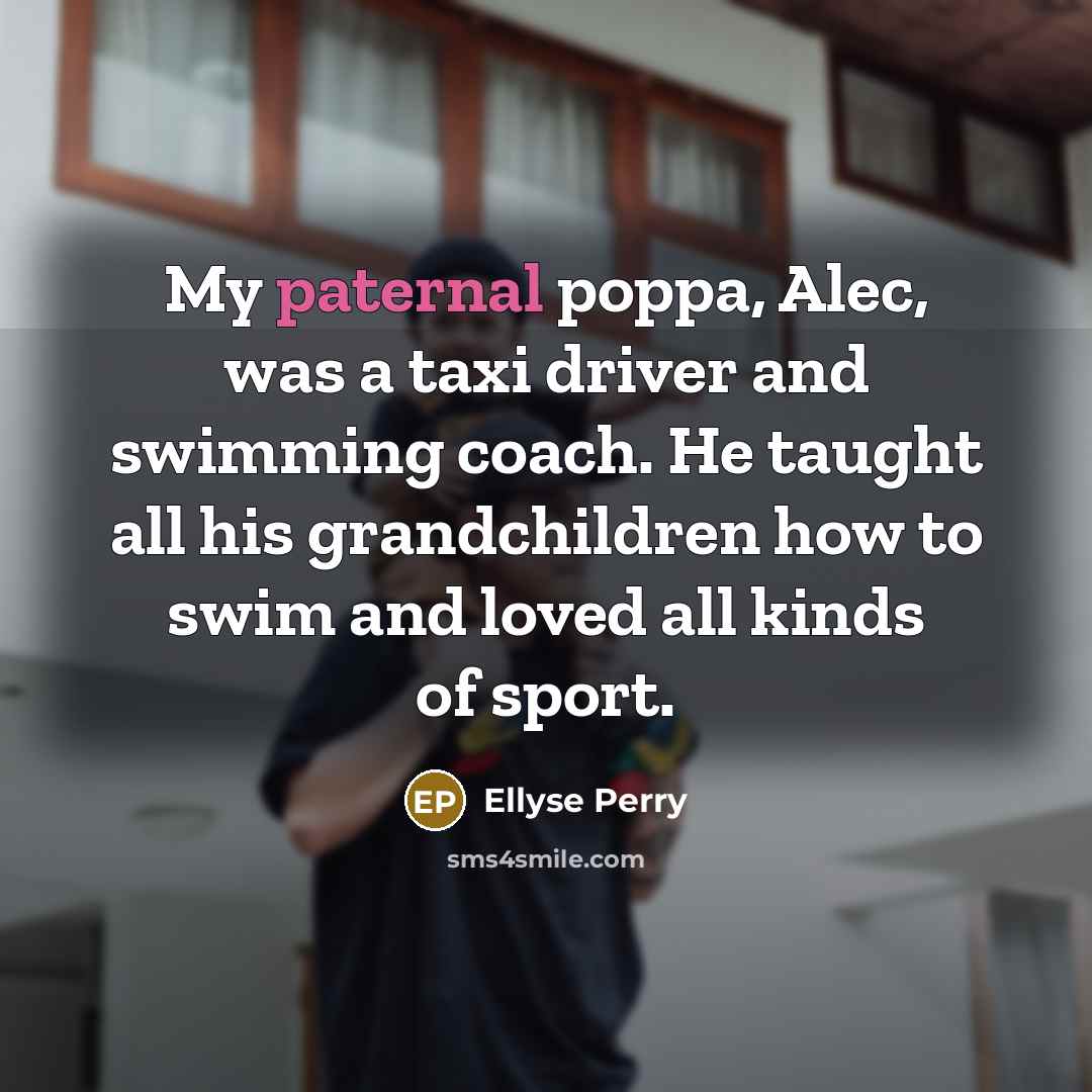 “My paternal poppa, Alec, was a taxi driver and swimming…” quote by Ellyse Perry