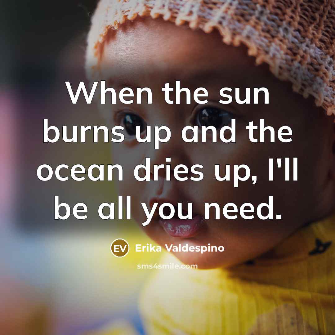 “When the sun burns up and the ocean dries up,…” quote by Erika Valdespino