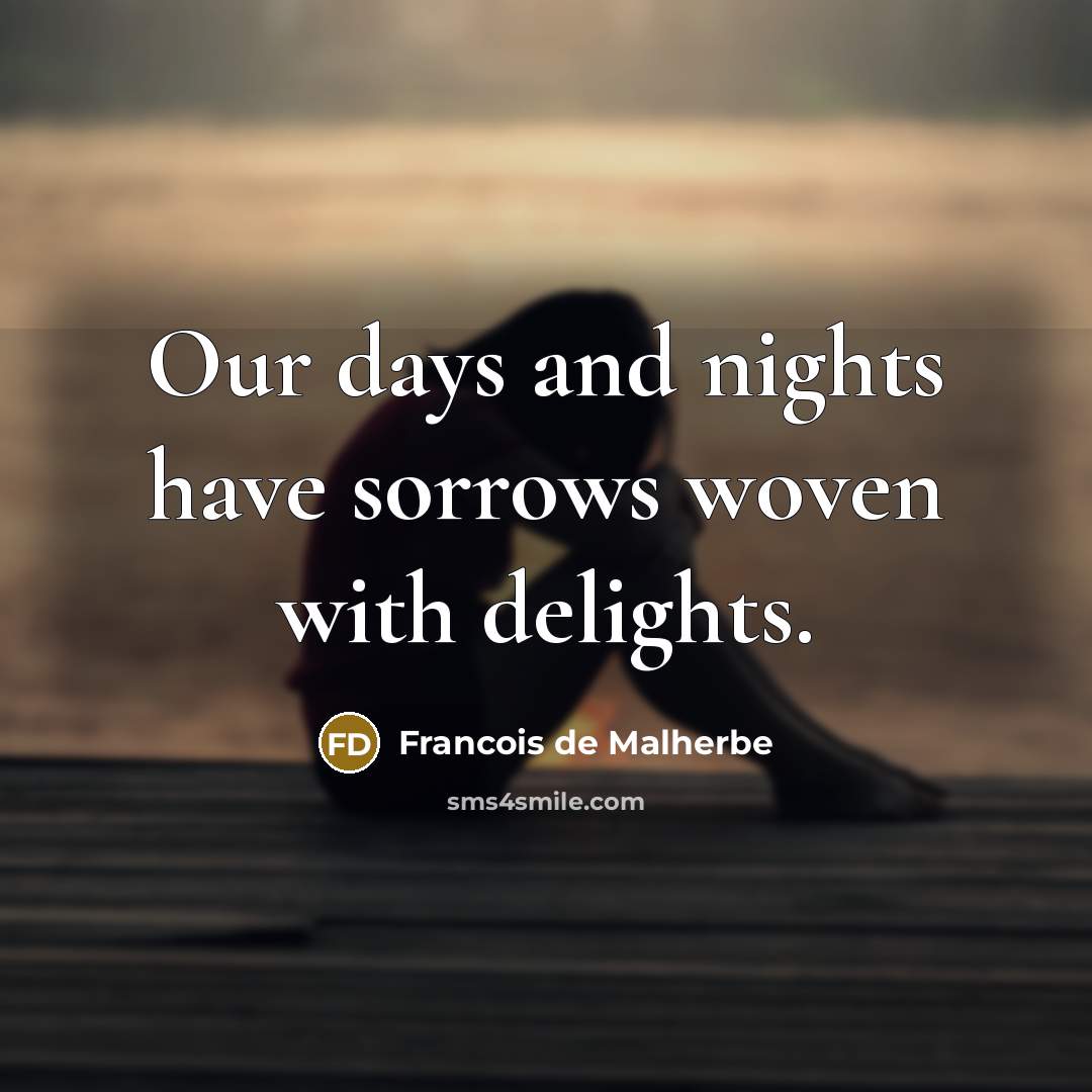 “Our days and nights have sorrows woven with delights.…” quote by Francois de Malherbe