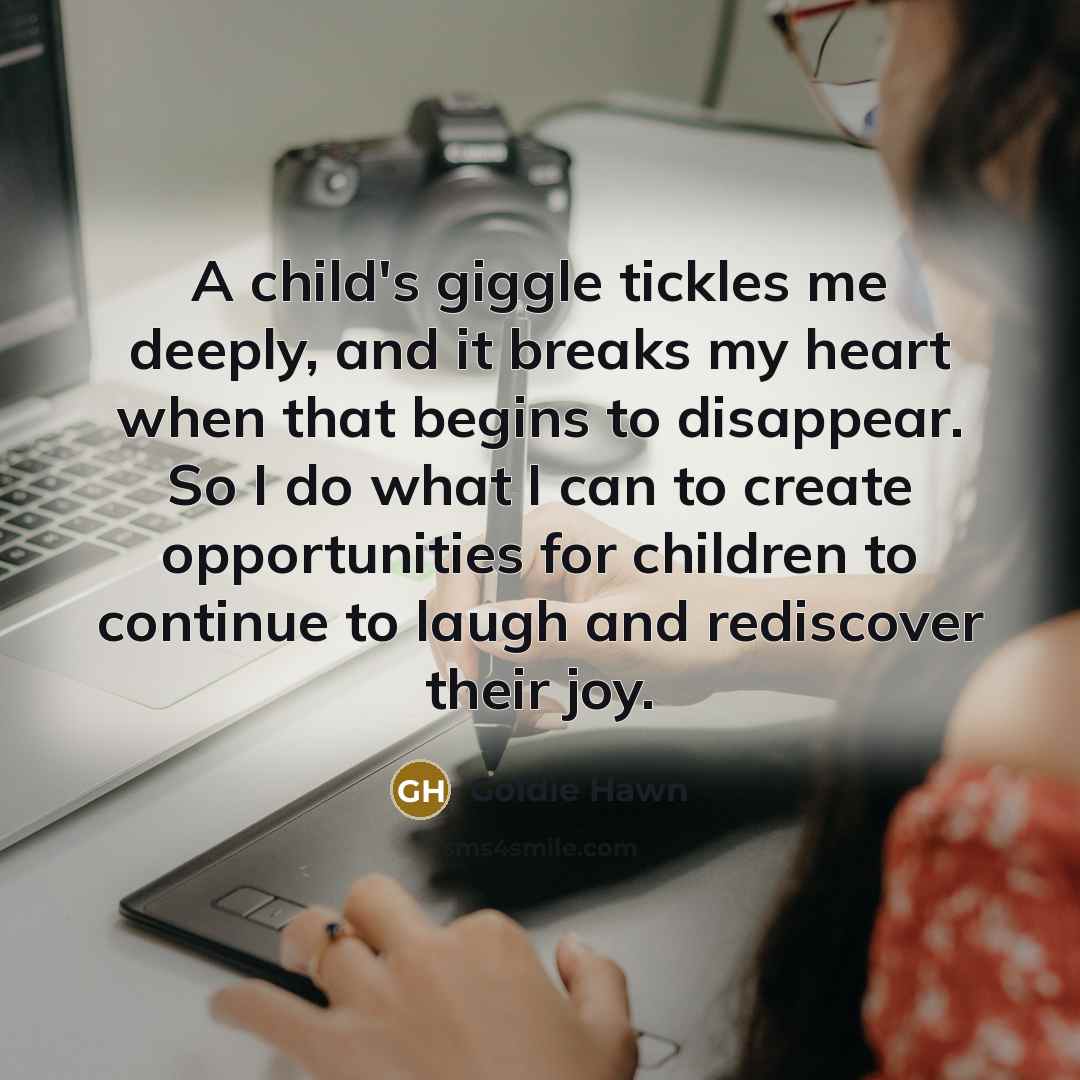 “A child's giggle tickles me deeply, and it breaks my…” quote by Goldie Hawn