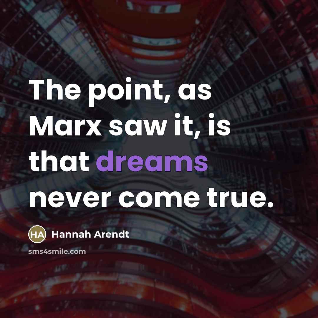 “The point, as Marx saw it, is that dreams never…” quote by Hannah Arendt