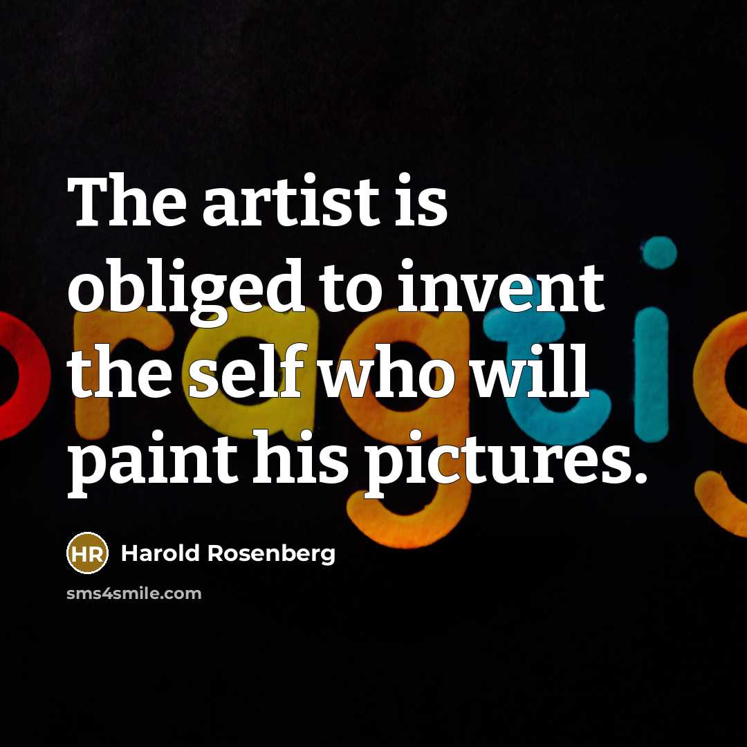 “The artist is obliged to invent the self who will…” quote by Harold Rosenberg