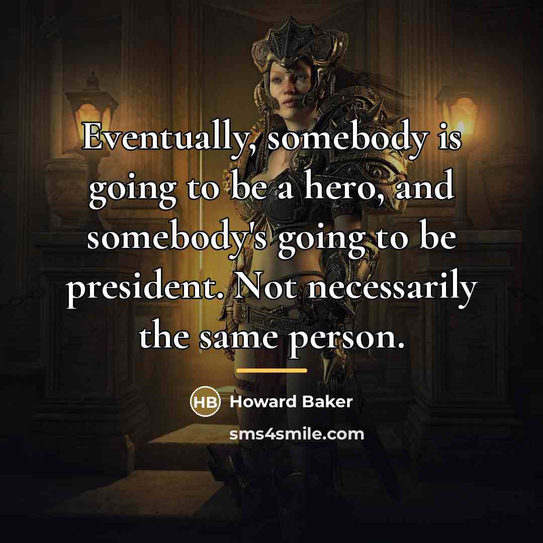 “Eventually, somebody is going to be a hero, and somebody's…” quote by Howard Baker