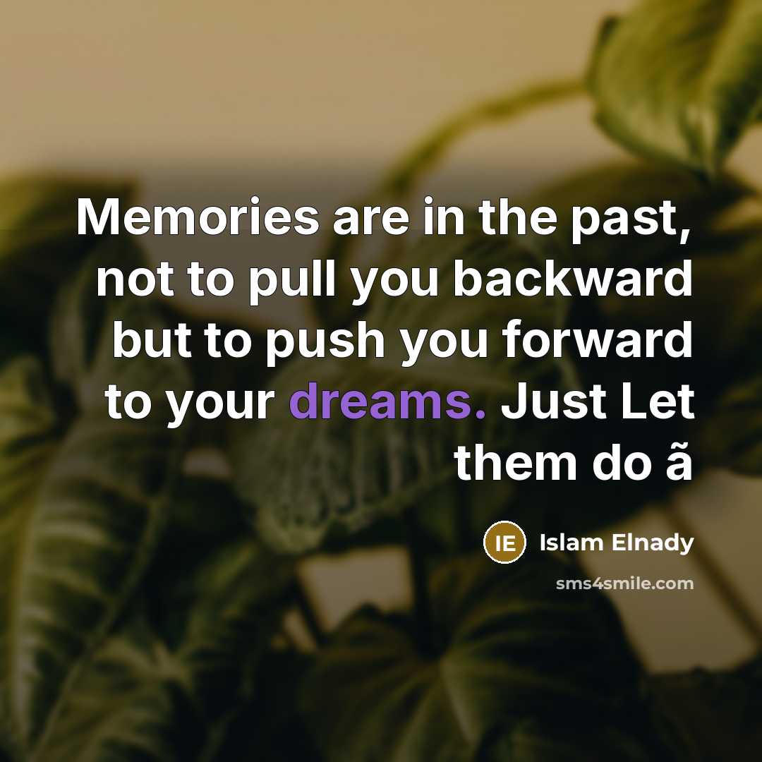 “Memories are in the past, not to pull you backward…” quote by Islam Elnady