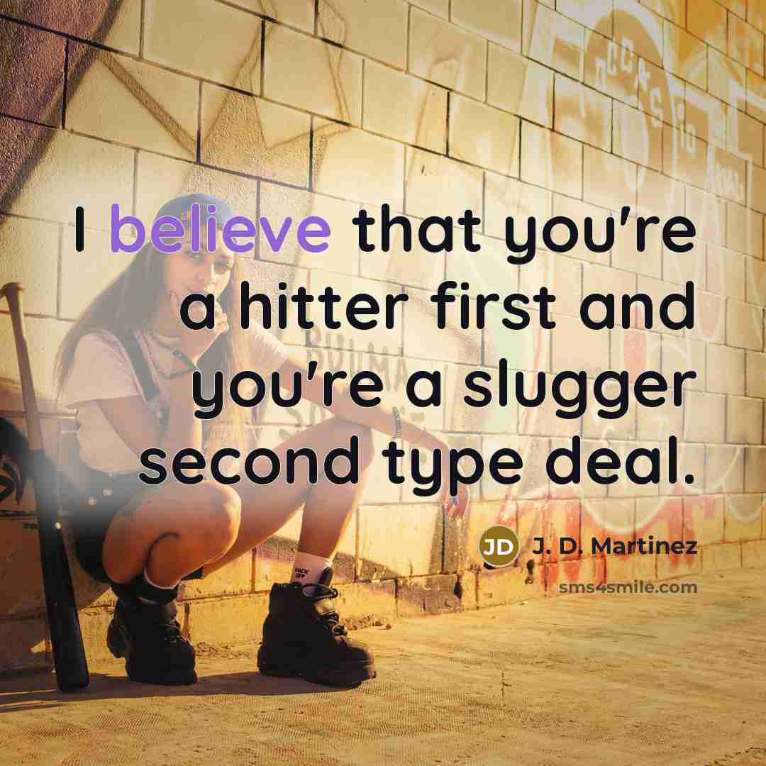 “I believe that you're a hitter first and you're a slugger second type deal.” quote by J. D. Martinez