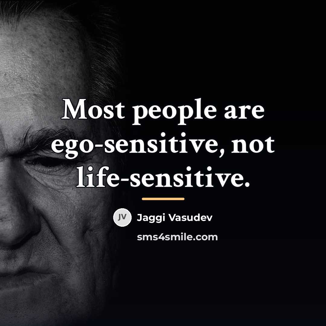“Most people are ego-sensitive, not life-sensitive.…” quote by Jaggi Vasudev
