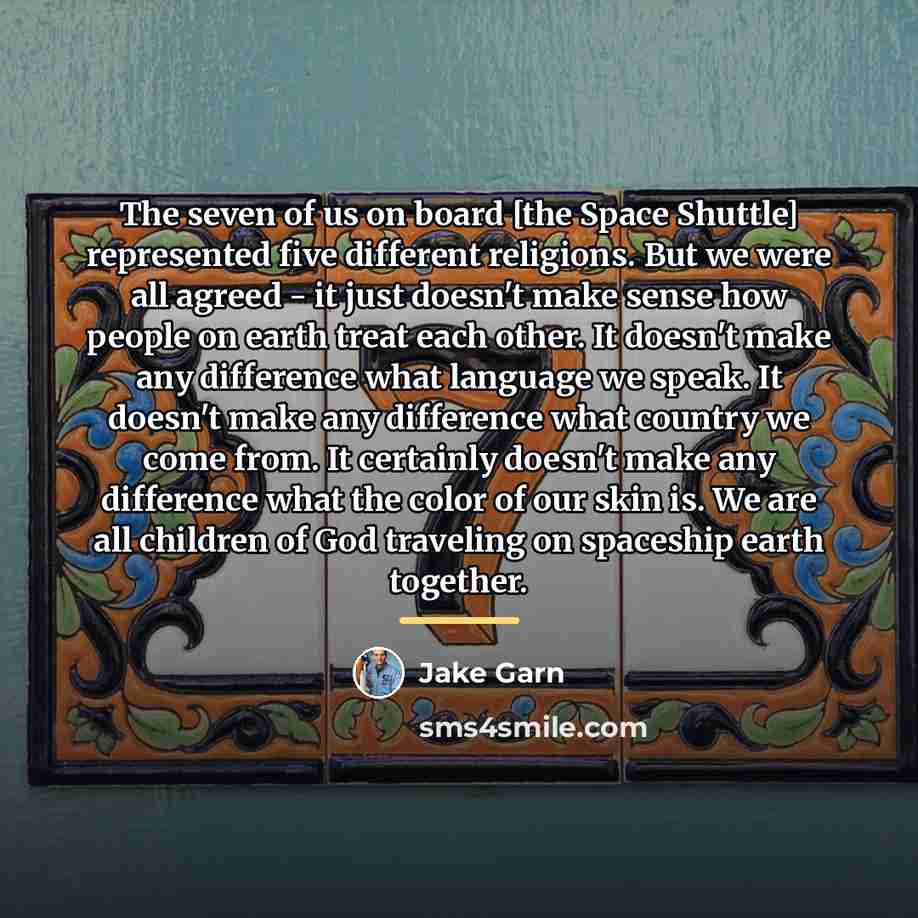 “The seven of us on board [the Space Shuttle] represented…” quote by Jake Garn