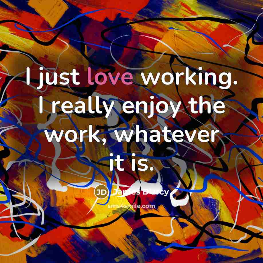 “I just love working. I really enjoy the work, whatever…” quote by James D'arcy