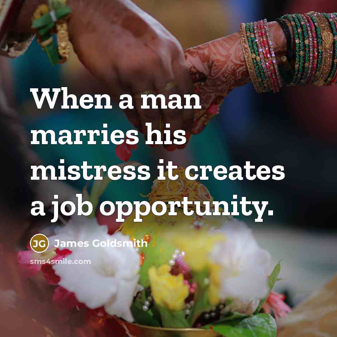 “When a man marries his mistress it creates a job…” quote by James Goldsmith