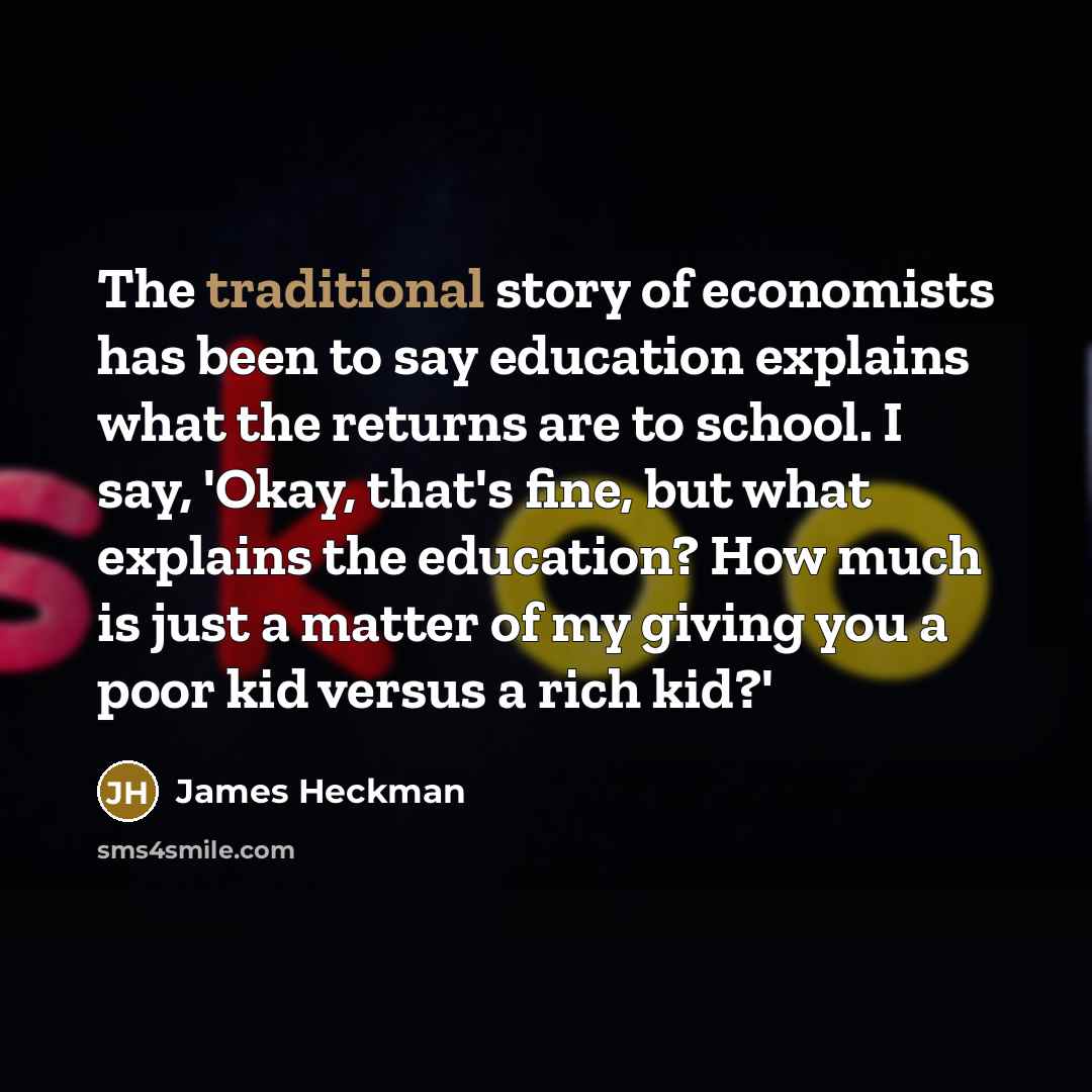 “The traditional story of economists has been to say education…” quote by James Heckman