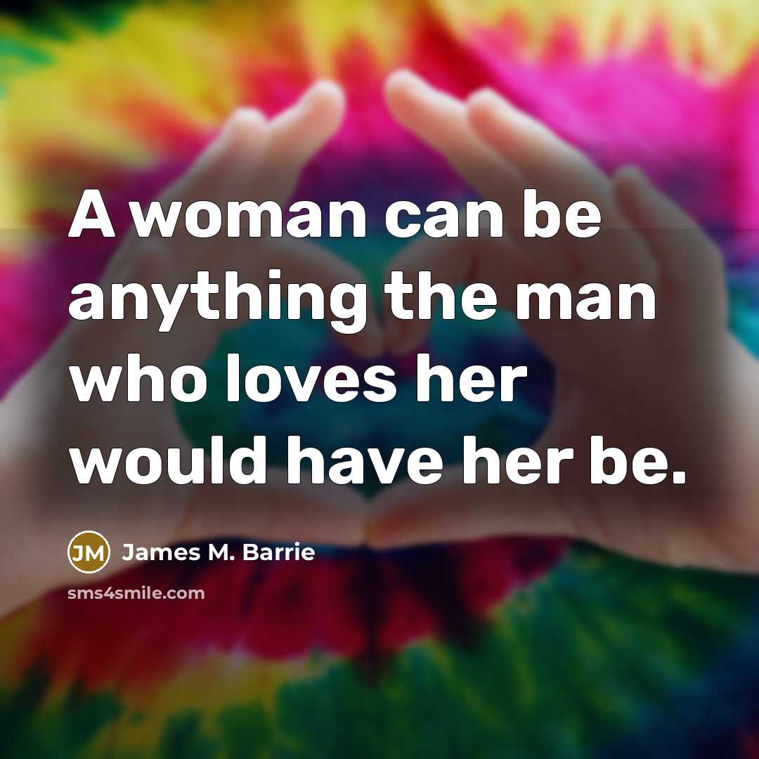 “A woman can be anything the man who loves her…” quote by James M. Barrie