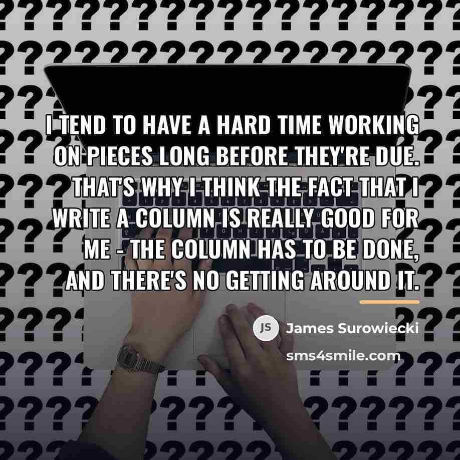 “I tend to have a hard time working on pieces…” quote by James Surowiecki