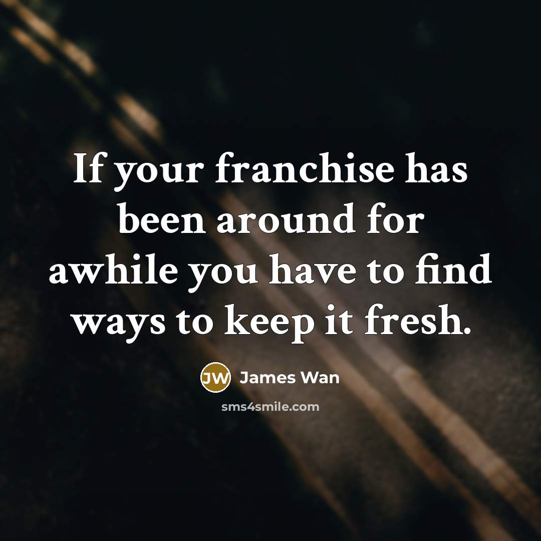 “If your franchise has been around for awhile you have to find ways to keep it fresh.” quote by James Wan