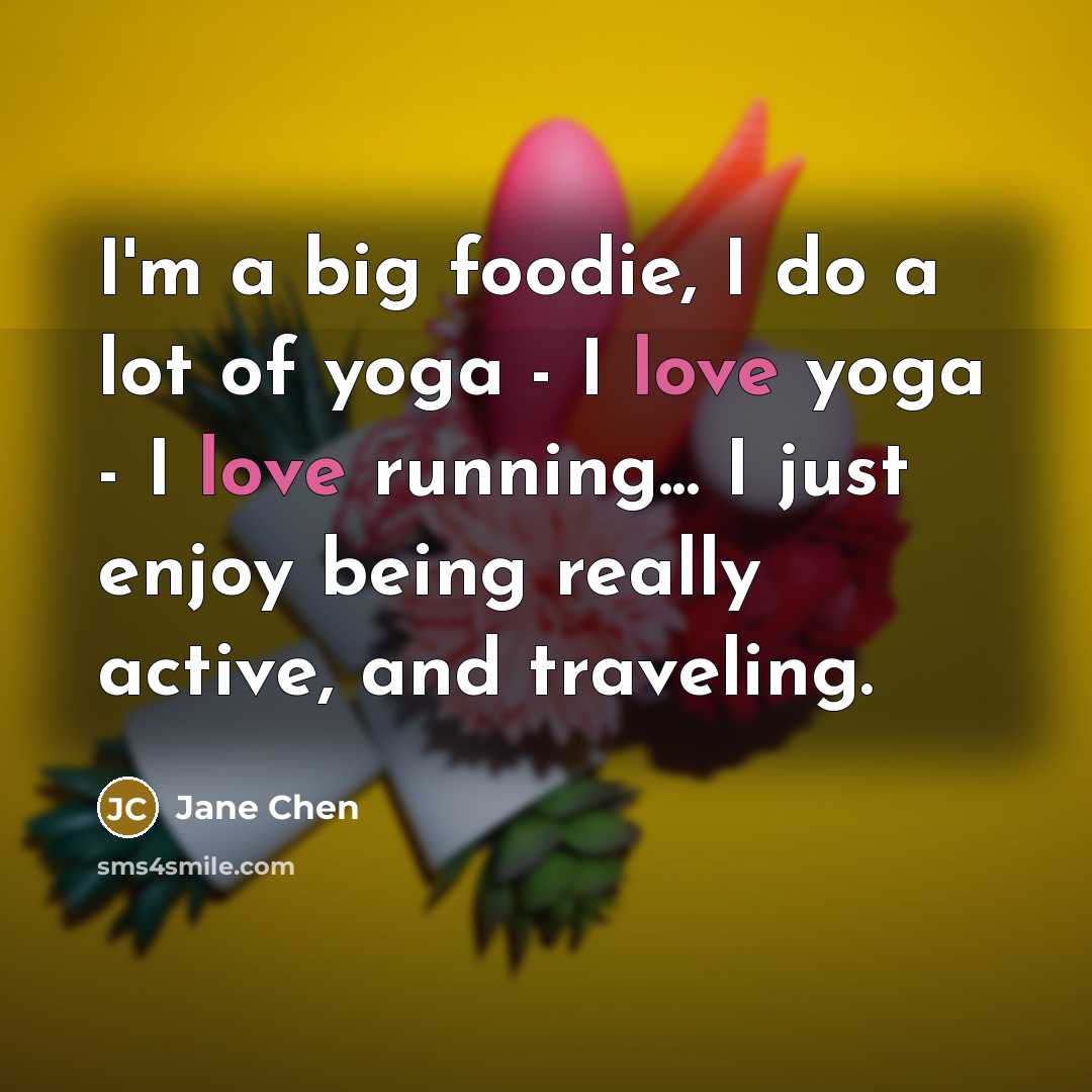 “I'm a big foodie, I do a lot of yoga…” quote by Jane Chen