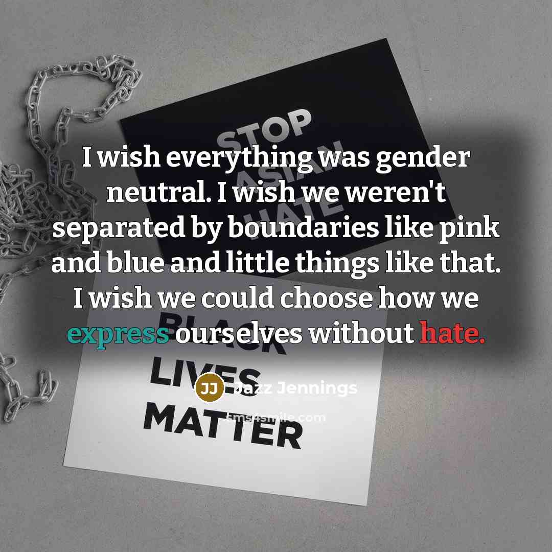 “I wish everything was gender neutral. I wish we weren't…” quote by Jazz Jennings