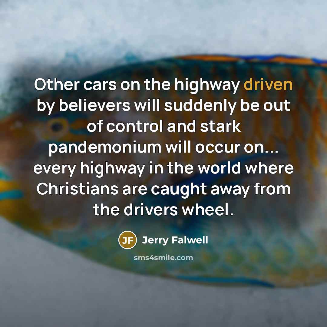 “Other cars on the highway driven by believers will suddenly…” quote by Jerry Falwell