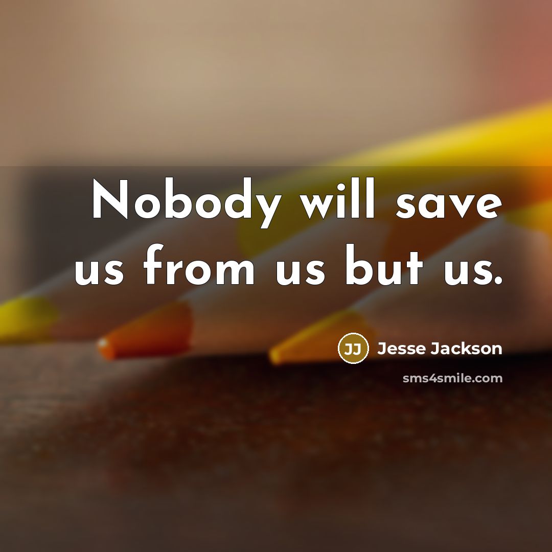 “Nobody will save us from us but us.…” quote by Jesse Jackson