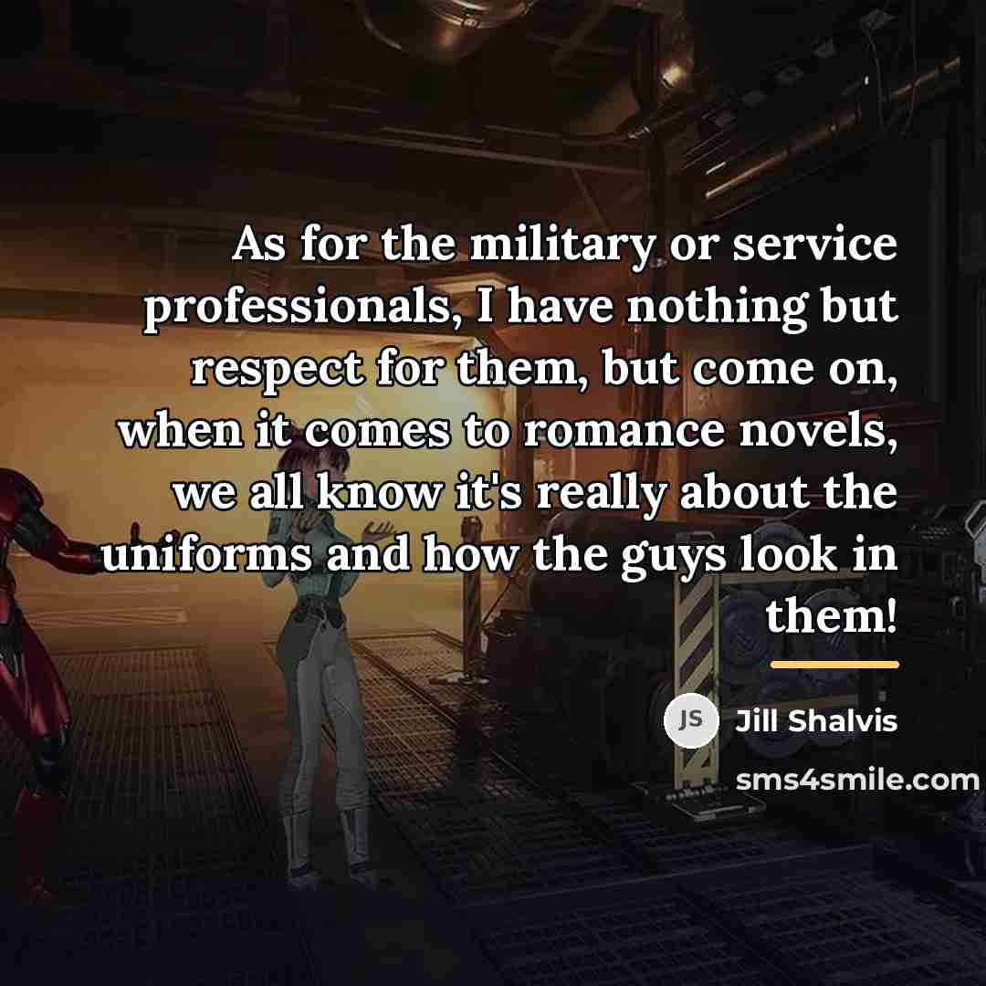 “As for the military or service professionals, I have nothing…” quote by Jill Shalvis