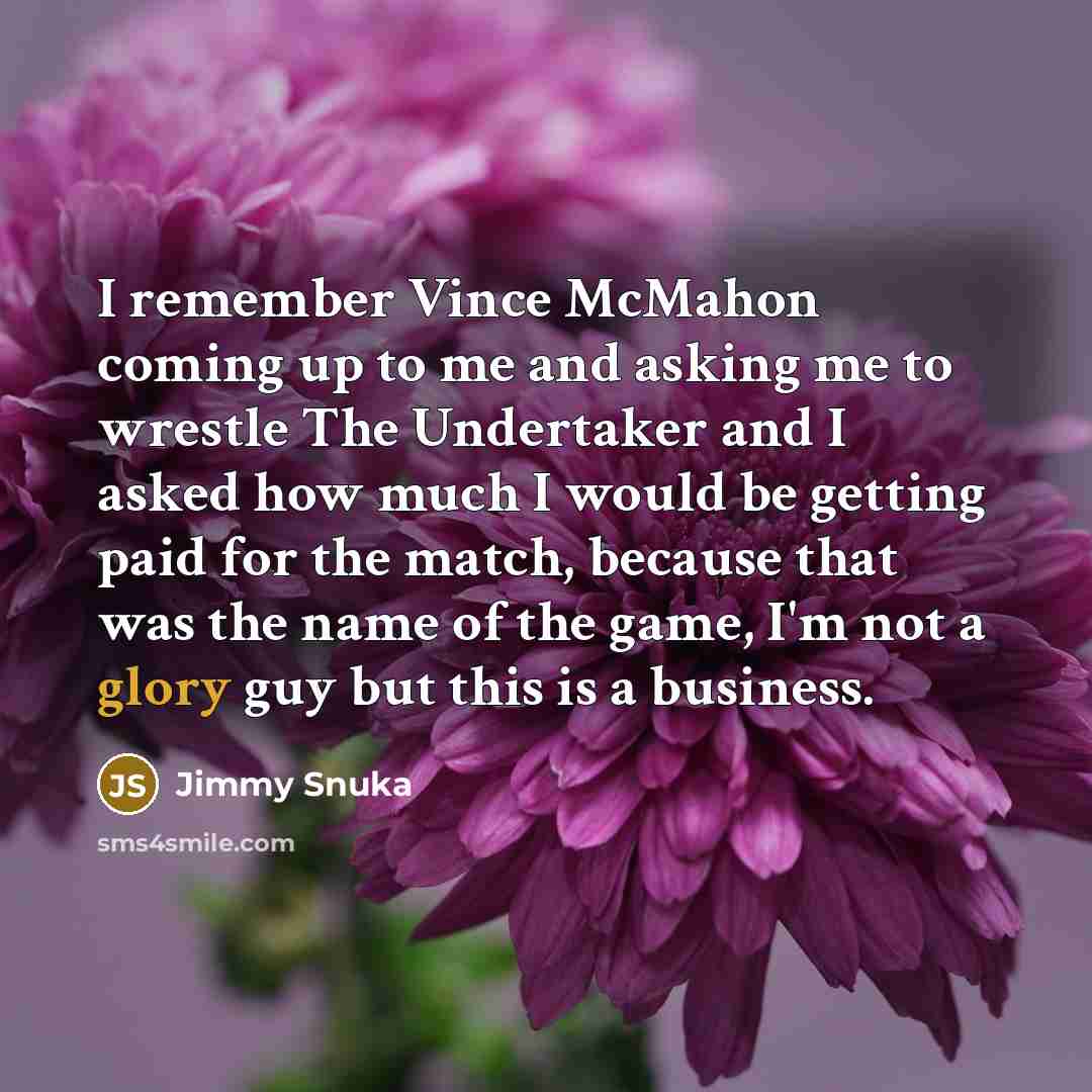 “I remember Vince McMahon coming up to me and asking…” quote by Jimmy Snuka