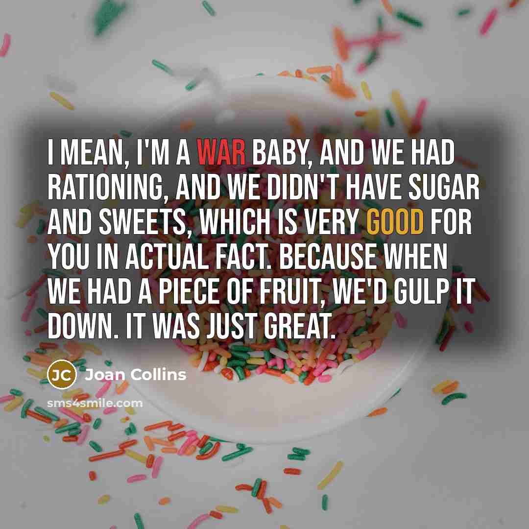 “I mean, I'm a war baby, and we had rationing,…” quote by Joan Collins