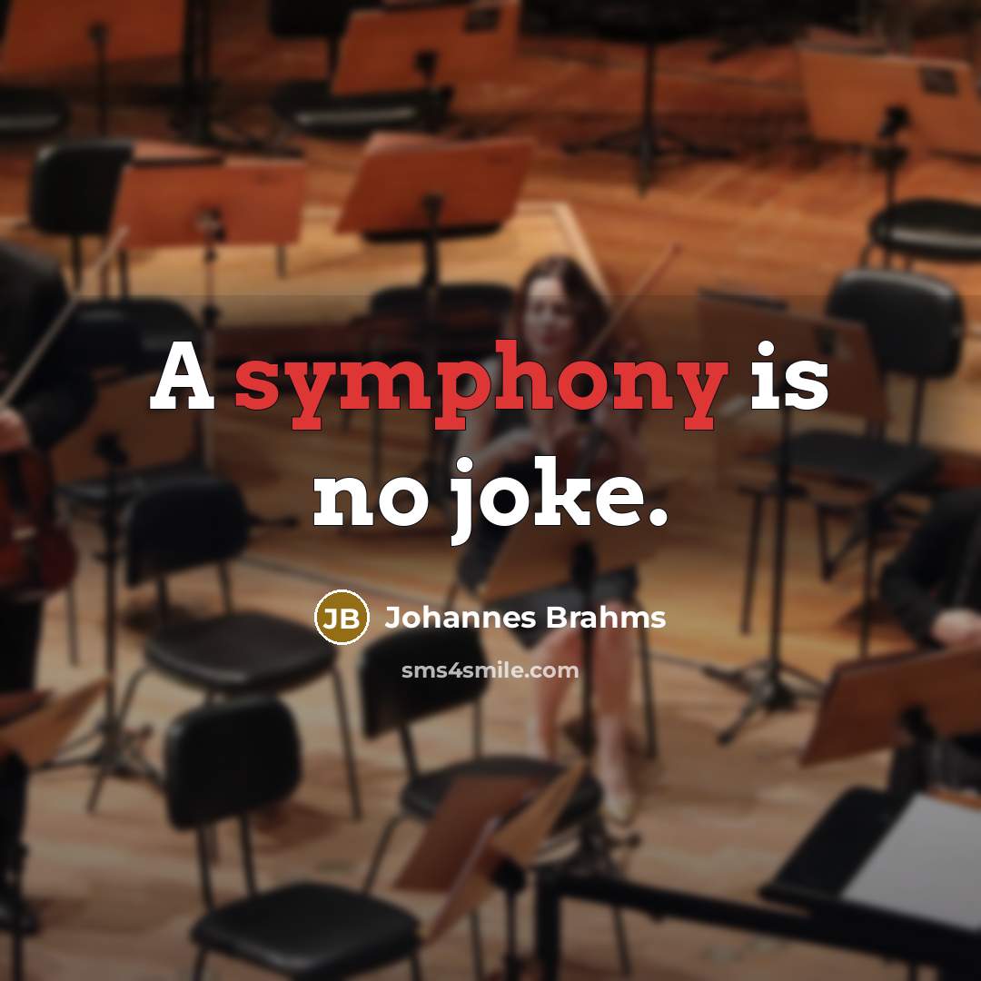 “A symphony is no joke.” quote by Johannes Brahms