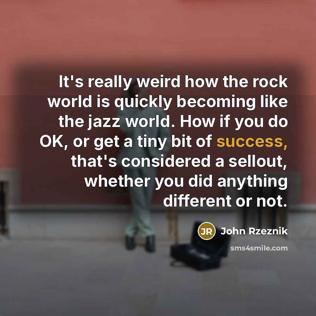 “It's really weird how the rock world is quickly becoming…” quote by John Rzeznik