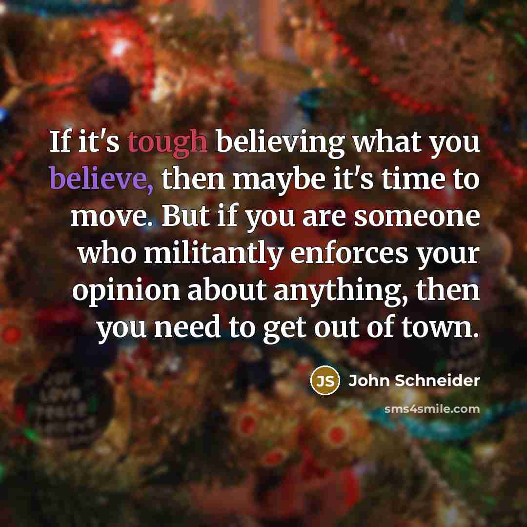 “If it's tough believing what you believe, then maybe it's…” quote by John Schneider