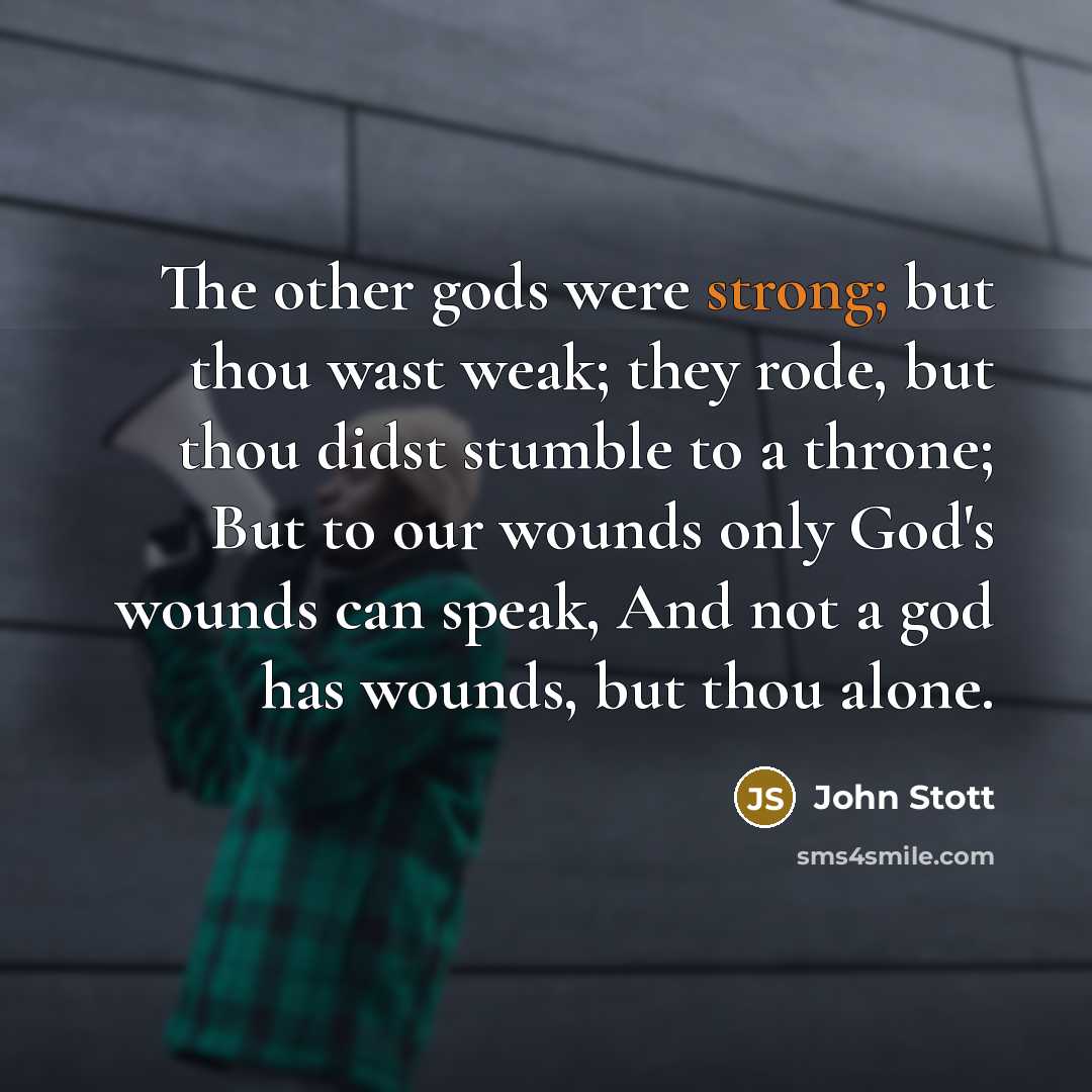 “The other gods were strong; but thou wast weak; they…” quote by John Stott