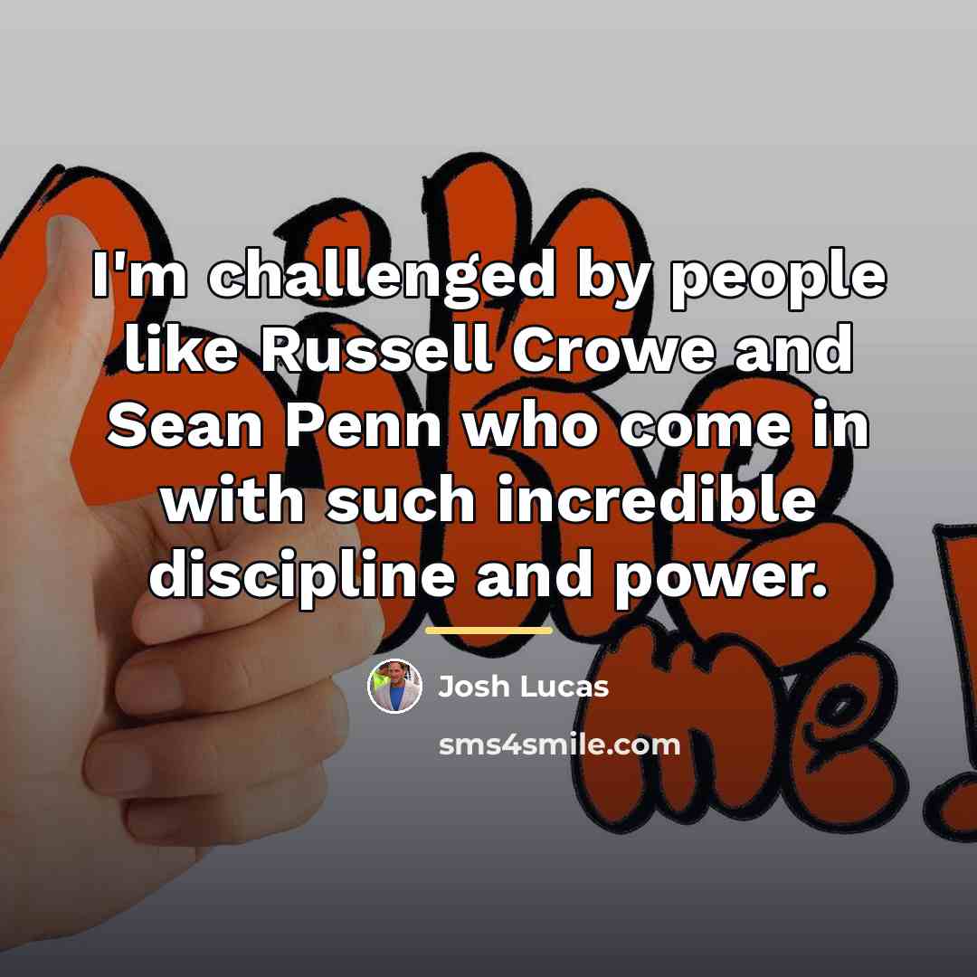 “I'm challenged by people like Russell Crowe and Sean Penn…” quote by Josh Lucas