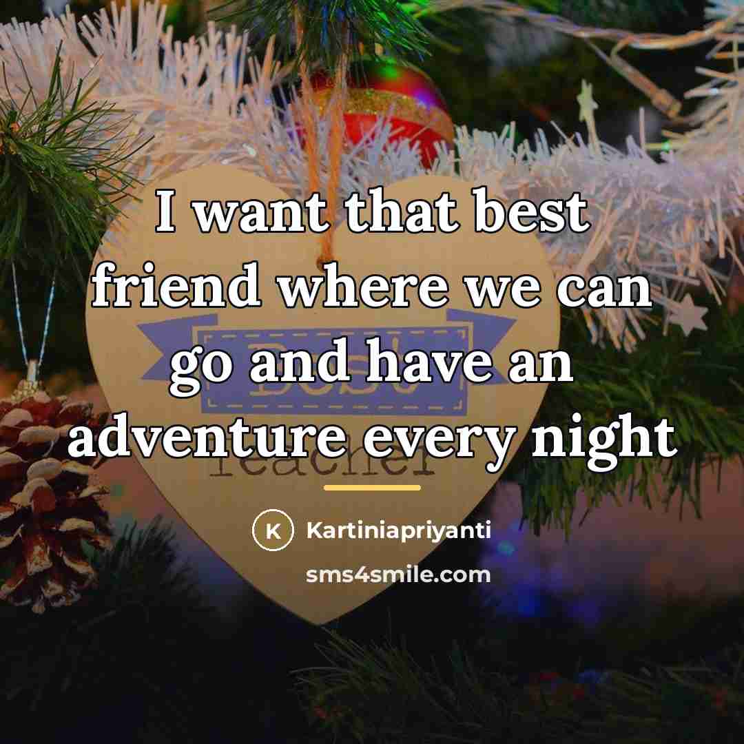 “I want that best friend where we can go and…” quote by Kartiniapriyanti