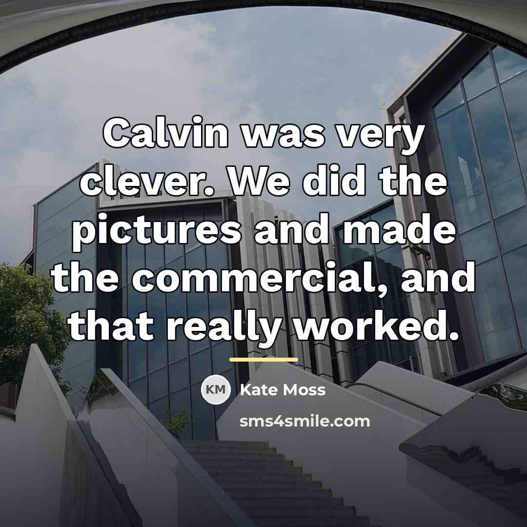 “Calvin was very clever. We did the pictures and made…” quote by Kate Moss