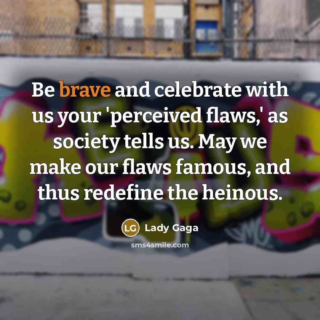 “Be brave and celebrate with us your 'perceived flaws,' as…” quote by Lady Gaga