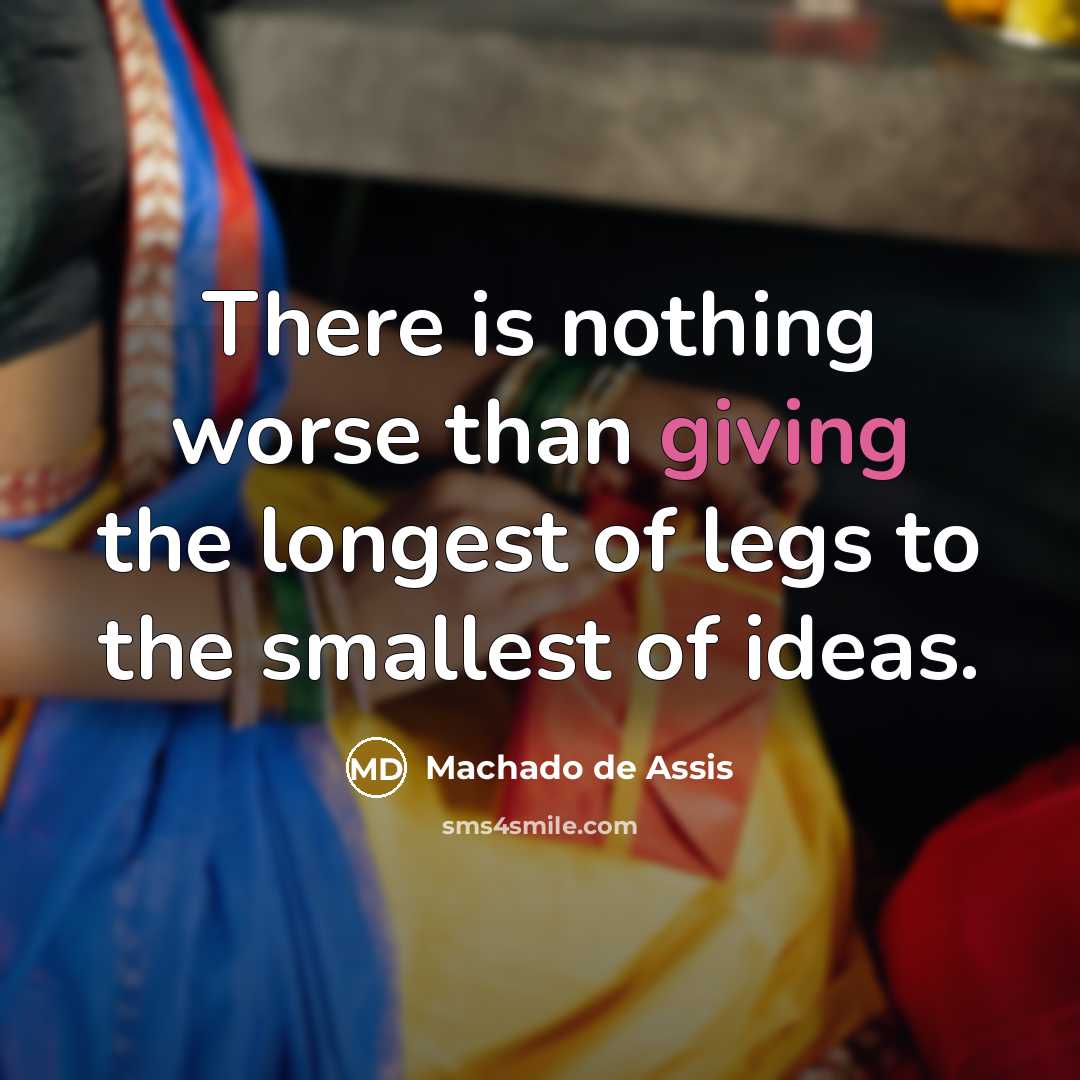 “There is nothing worse than giving the longest of legs…” quote by Machado de Assis