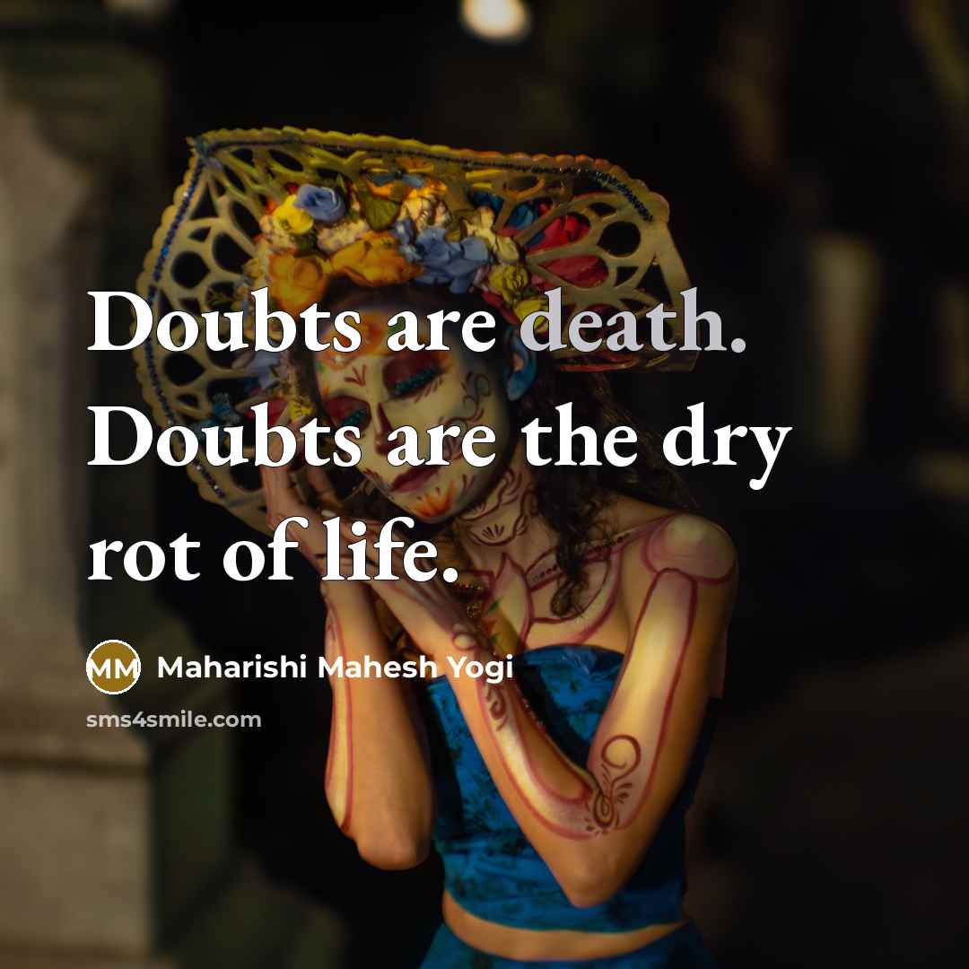 “Doubts are death. Doubts are the dry rot of life.…” quote by Maharishi Mahesh Yogi