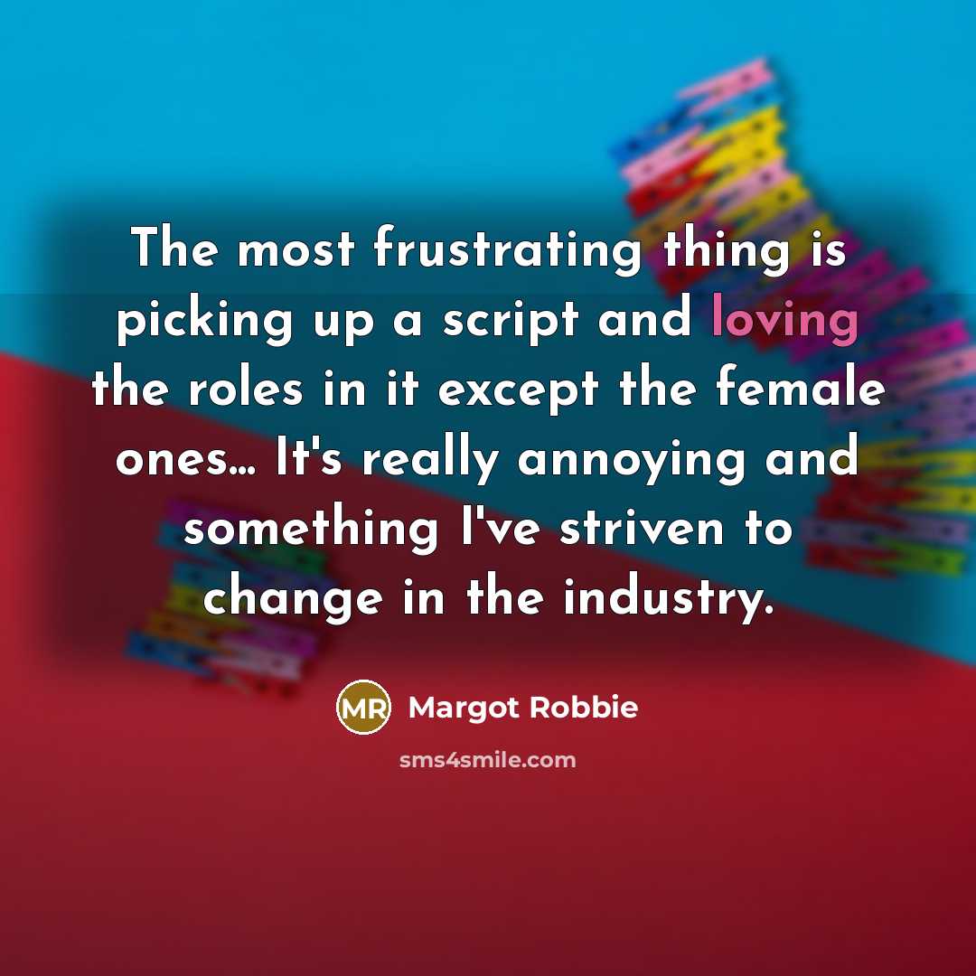 “The most frustrating thing is picking up a script and…” quote by Margot Robbie