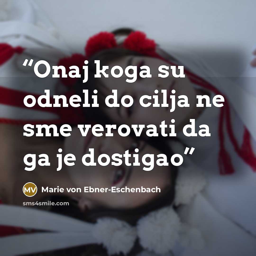 “Onaj koga su odneli do cilja ne sme verovati da ga je dostigao” quote by Marie von Ebner-Eschenbach