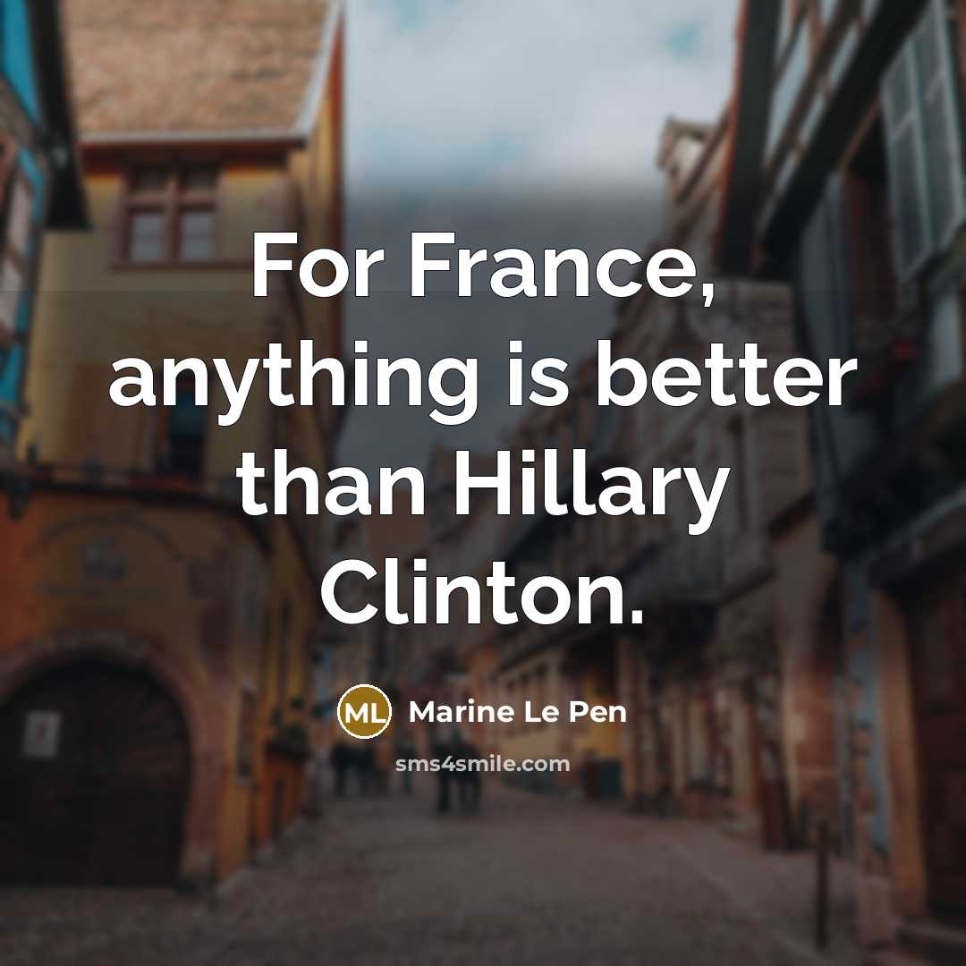 “For France, anything is better than Hillary Clinton.…” quote by Marine Le Pen