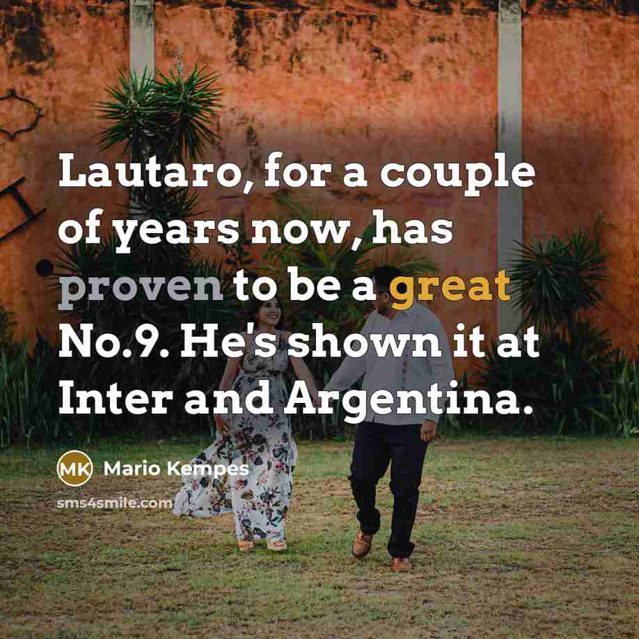 “Lautaro, for a couple of years now, has proven to…” quote by Mario Kempes