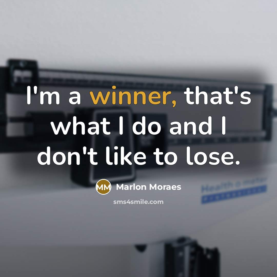 “I'm a winner, that's what I do and I don't like to lose.” quote by Marlon Moraes