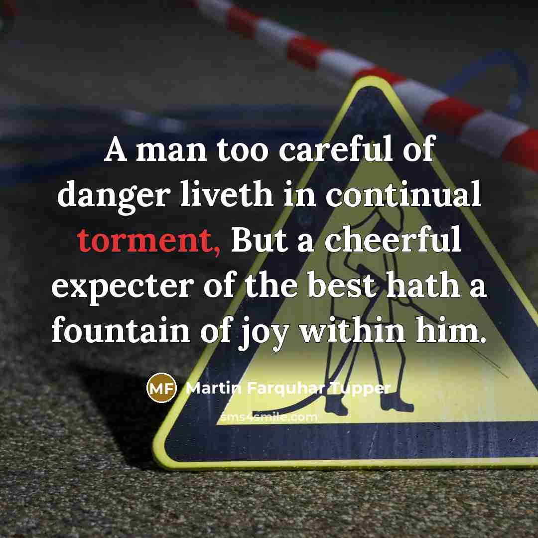 “A man too careful of danger liveth in continual torment,…” quote by Martin Farquhar Tupper