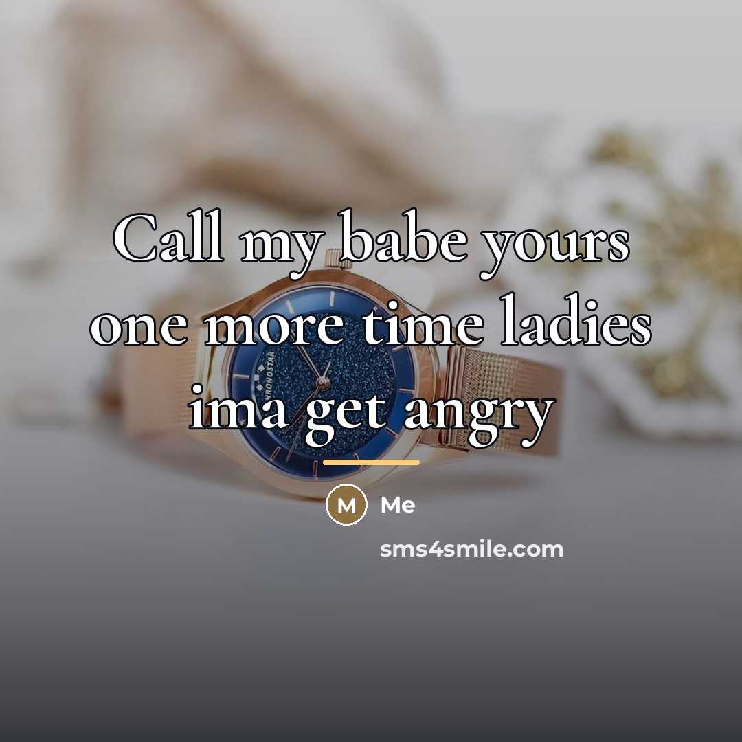 “Call my babe yours one more time ladies ima get…” quote by Me