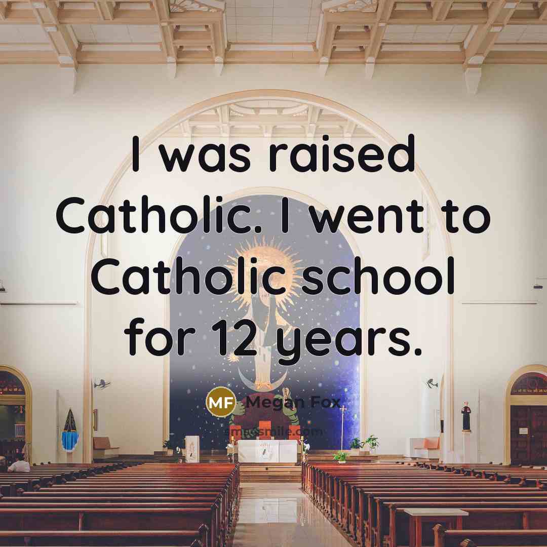 “I was raised Catholic. I went to Catholic school for…” quote by Megan Fox