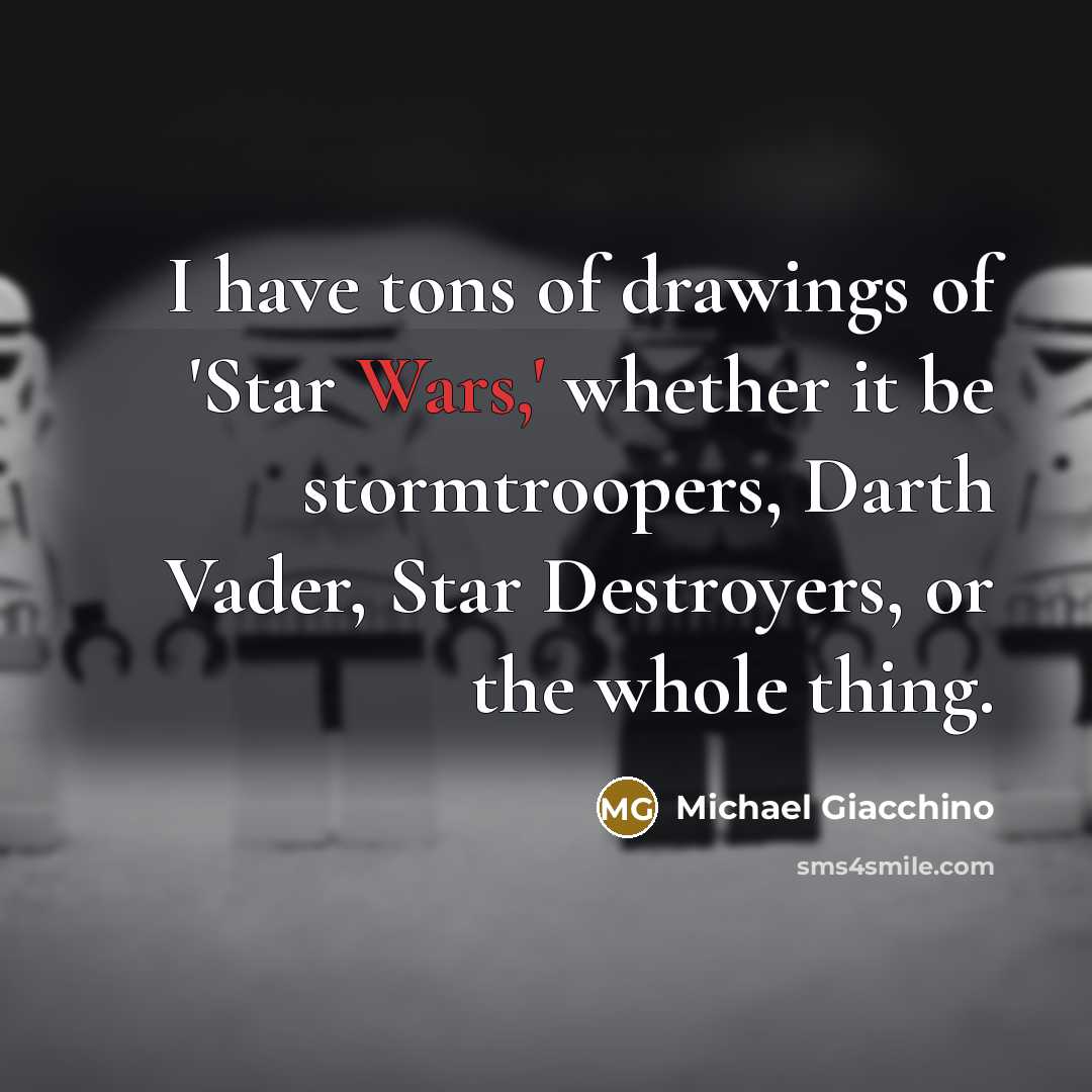 “I have tons of drawings of 'Star Wars,' whether it be stormtroopers, Darth Vader, Star Destroyers, or the whole thing.” quote by Michael Giacchino