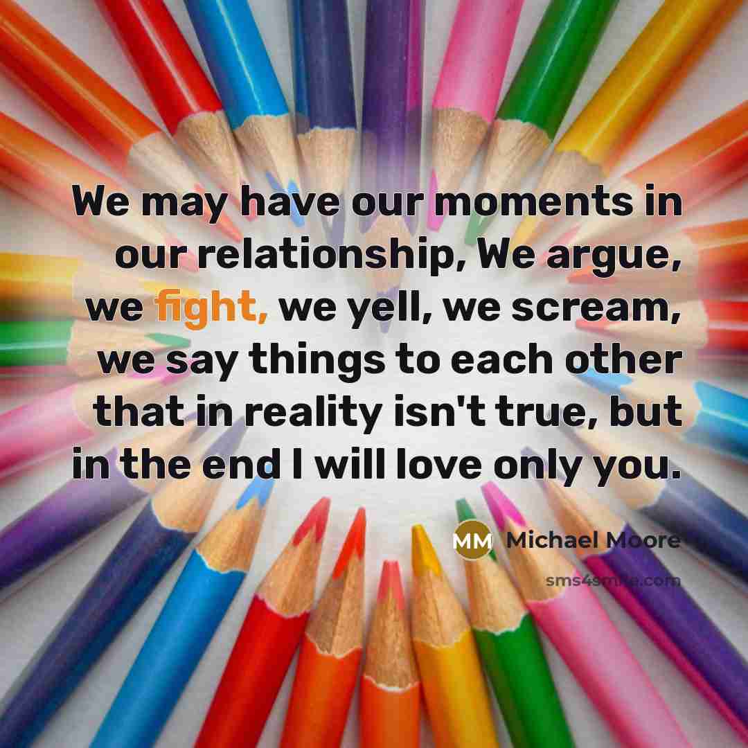 “We may have our moments in our relationship, We argue,…” quote by Michael Moore